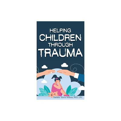 Helping Children Through Trauma - by Natisha Davis-Wilson (Hardcover)