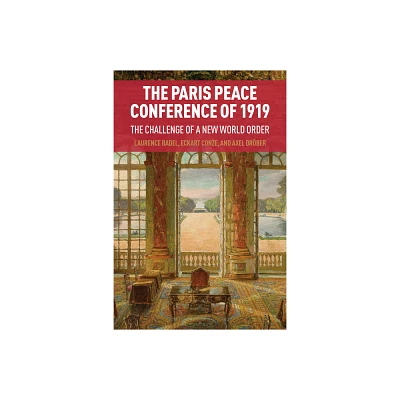 The Paris Peace Conference of 1919 - by Laurence Badel & Eckart Conze & Axel Drber (Hardcover)