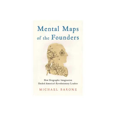 Mental Maps of the Founders - by Michael Barone (Hardcover)