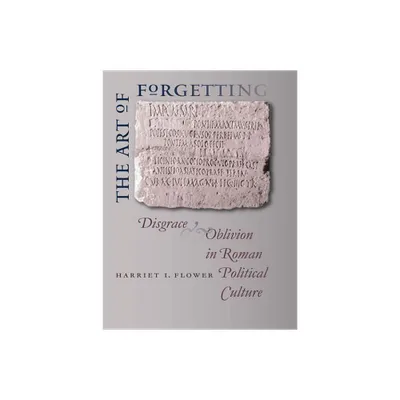 The Art of Forgetting - (Studies in the History of Greece and Rome) by Harriet I Flower (Paperback)