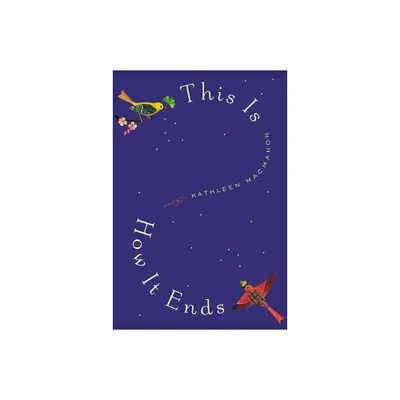 This Is How It Ends - by Kathleen Macmahon (Hardcover)