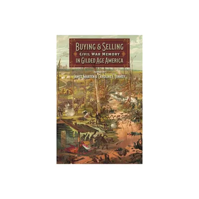 Buying and Selling Civil War Memory in Gilded Age America - (Uncivil Wars) by James Marten & Caroline E Janney (Paperback)