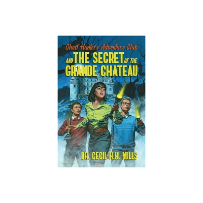 Ghost Hunters Adventure Club and the Secret of the Grande Chateau - by Cecil H H Mills (Hardcover)