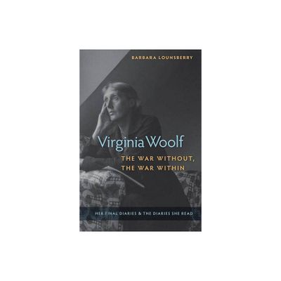 Virginia Woolf, the War Without, the War Within - by Barbara Lounsberry (Paperback)