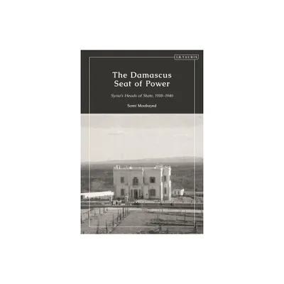 The Damascus Seat of Power - by Sami Moubayed (Hardcover)