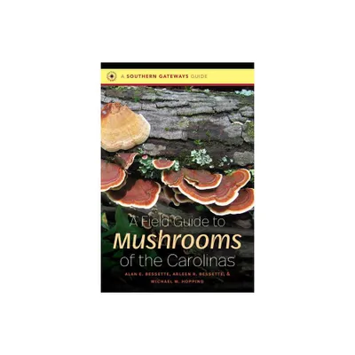 A Field Guide to Mushrooms of the Carolinas - (Southern Gateways Guides) by Alan E Bessette & Arleen R Bessette & Michael W Hopping (Paperback)