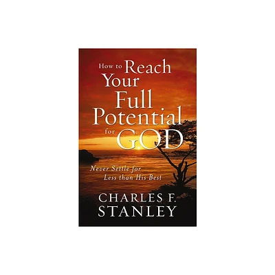 How to Reach Your Full Potential for God - by Charles F Stanley (Paperback)