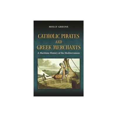 Catholic Pirates and Greek Merchants - (Princeton Modern Greek Studies) by Molly Greene (Paperback)