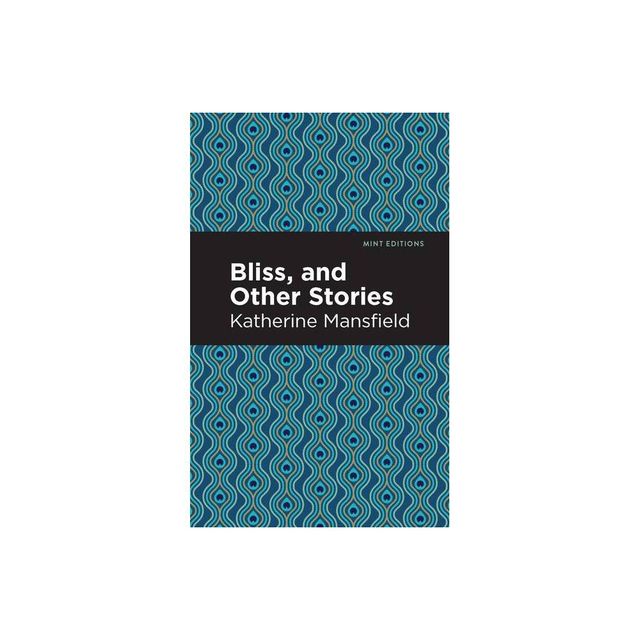 Bliss, and Other Stories - (Mint Editions (Short Story Collections and Anthologies)) by Katherine Mansfield (Paperback)