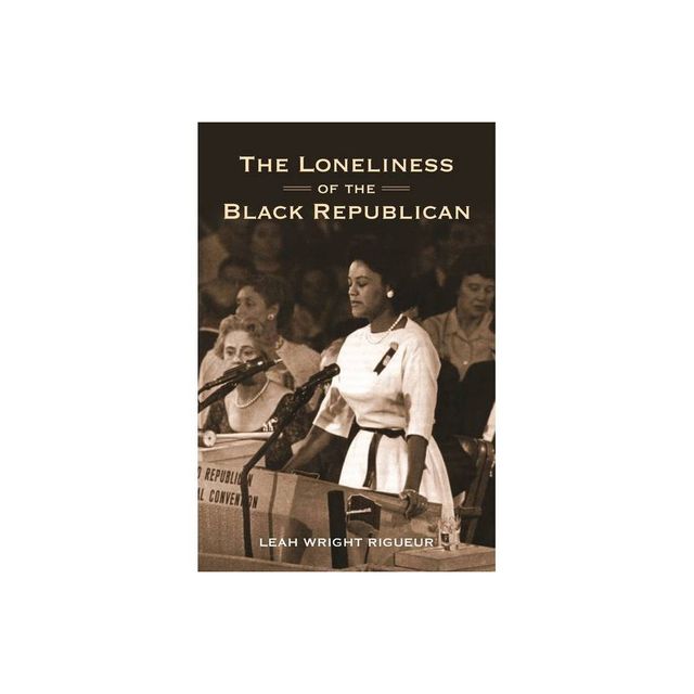 The Loneliness of the Black Republican - (Politics and Society in Modern America) by Leah Wright Rigueur (Paperback)