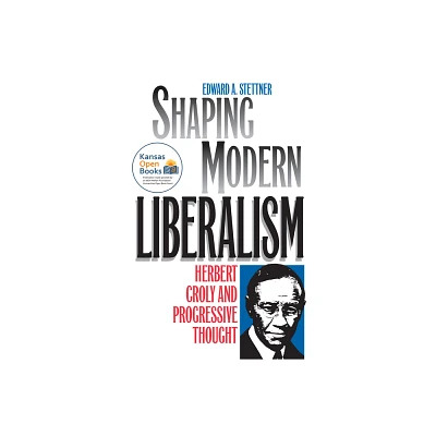 Shaping Modern Liberalism - (American Political Thought) by Edward A Stettner (Paperback)