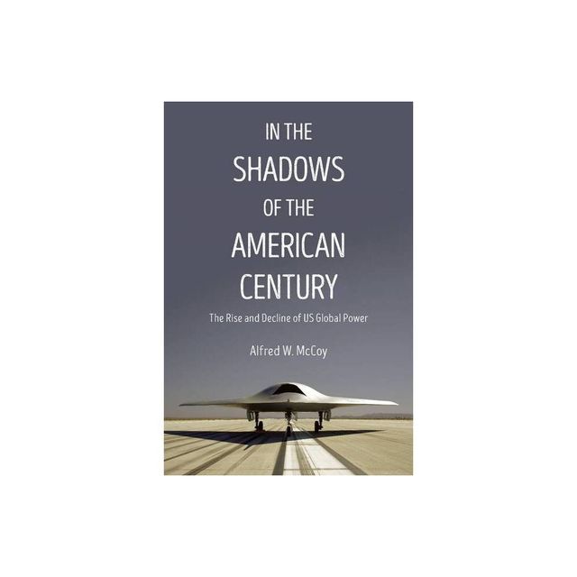 In the Shadows of the American Century - (Dispatch Books) by Alfred W McCoy (Paperback)