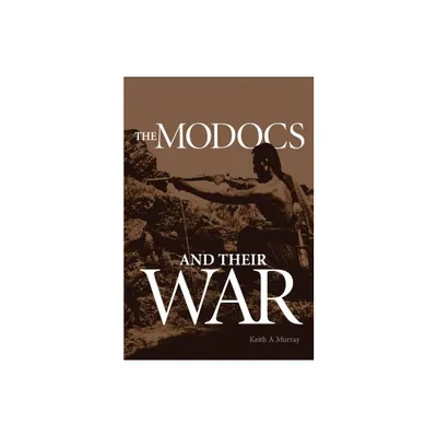 The Modocs and Their War - by Keith A Murray (Paperback)