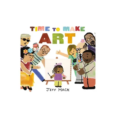 Time to Make Art - by Jeff Mack (Hardcover)