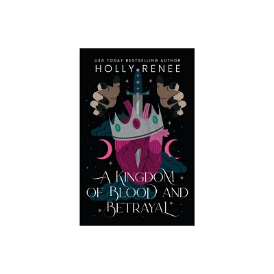 A Kingdom of Blood and Betrayal - by Holly Renee (Paperback)