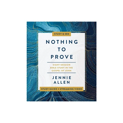 Nothing to Prove Bible Study Guide Plus Streaming Video - by Jennie Allen (Paperback)