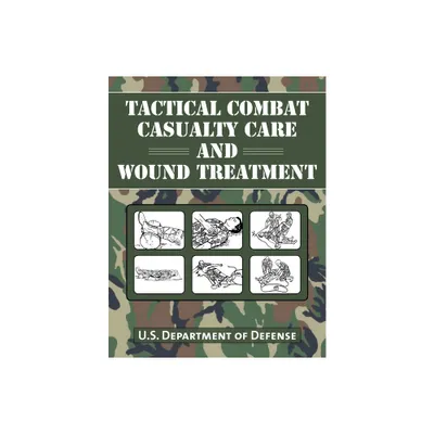 Tactical Combat Casualty Care and Wound Treatment - by U S Department of Defense (Paperback)