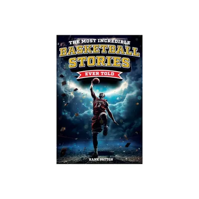 The Most Incredible Basketball Stories Ever Told - by Hank Patton (Paperback)