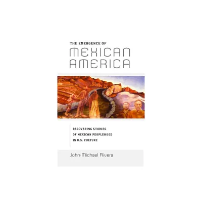 The Emergence of Mexican America - (Critical America) by John-Michael Rivera (Paperback)