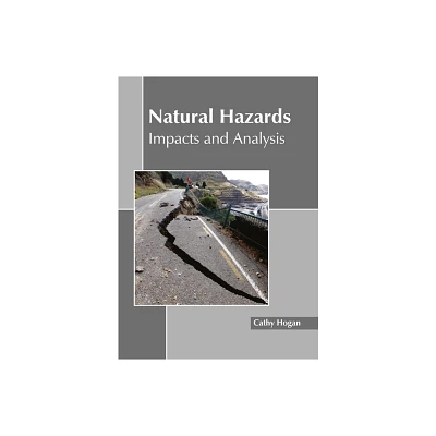 Natural Hazards: Impacts and Analysis - by Cathy Hogan (Hardcover)