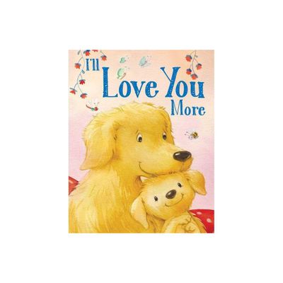 Ill Love You More - (Padded Board Books for Babies) by Andi Landes (Board Book)