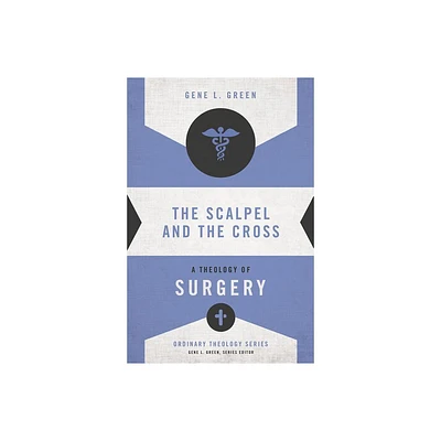 The Scalpel and the Cross - (Ordinary Theology) by Gene L Green (Paperback)