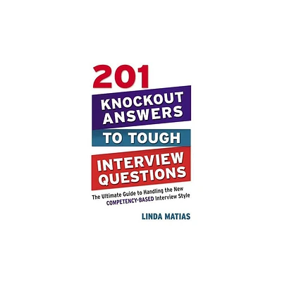 201 Knockout Answers to Tough Interview Questions - by Linda Matias (Paperback)