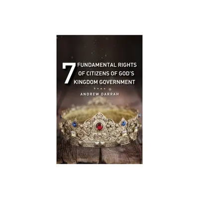 7 Fundamental Rights of Citizens of Gods Kingdom Government - by Andrew Darrah (Paperback)