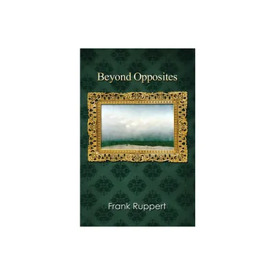 Beyond Opposites - by Frank Ruppert (Paperback)