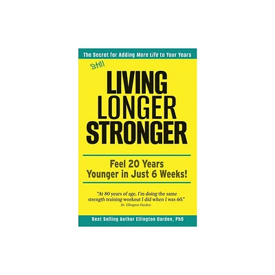 Still Living Longer Stronger - by Ellington Darden (Hardcover)