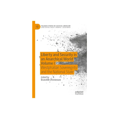 Liberty and Security in an Anarchical World Volume I - (Palgrave Studies in Classical Liberalism) by Brandon Christensen (Hardcover)