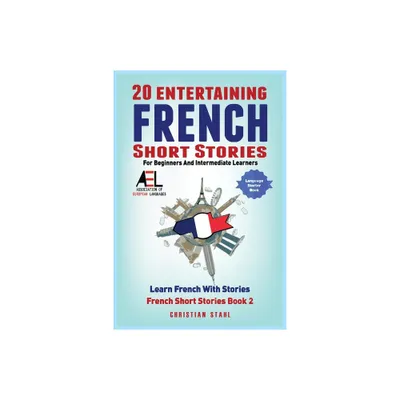 20 Entertaining French Short Stories for Beginners and Intermediate Learners Learn French With Stories - by Christian Stahl (Paperback)