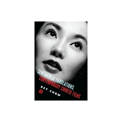 Sentimental Fabulations, Contemporary Chinese Films - (Film and Culture) by Rey Chow (Paperback)