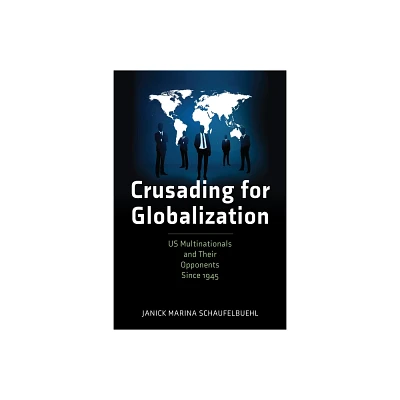 Crusading for Globalization - (American Business, Politics, and Society) by Janick Marina Schaufelbuehl (Hardcover)