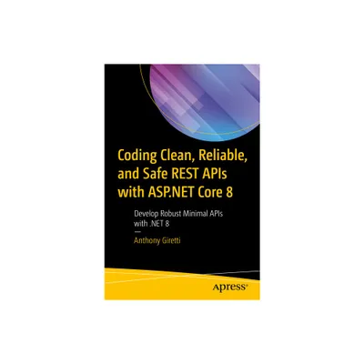 Coding Clean, Reliable, and Safe Rest APIs with ASP.NET Core 8 - by Anthony Giretti (Paperback)