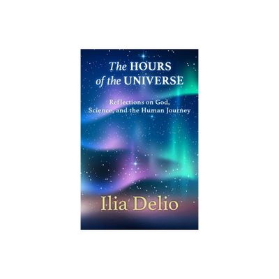 The Hours of the Universe - by Ilia Delio (Paperback)