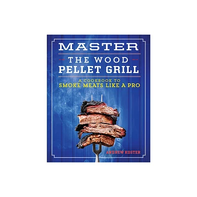 Master the Wood Pellet Grill - by Andrew Koster (Paperback)