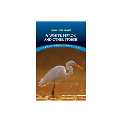 A White Heron and Other Stories - (Dover Thrift Editions: Short Stories) by Sarah Orne Jewett (Paperback)