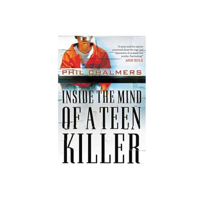 Inside the Mind of a Teen Killer - by Phil Chalmers (Paperback)