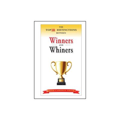 The Top 10 Distinctions Between Winners and Whiners - by Keith Cameron Smith (Hardcover)