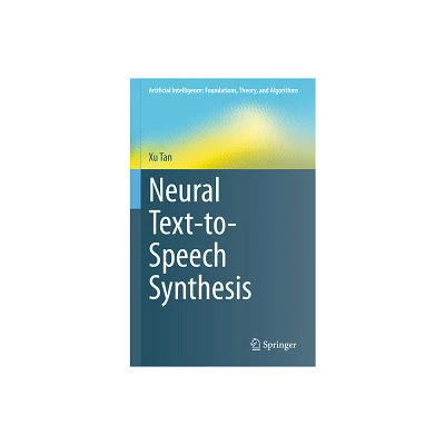 Neural Text-To-Speech Synthesis - (Artificial Intelligence: Foundations, Theory, and Algorithms) by Xu Tan (Hardcover)