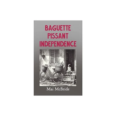 Baguette, Pissant, Independence - by Mai McBride (Paperback)