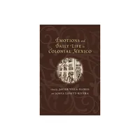 Emotions and Daily Life in Colonial Mexico - (Dilogos) by Javier Villa-Flores & Sonya Lipsett-Rivera (Paperback)