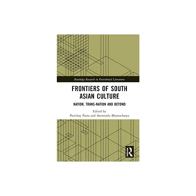 Frontiers of South Asian Culture - (Routledge Research in Postcolonial Literatures) by Parichay Patra & Amitendu Bhattacharya (Hardcover)