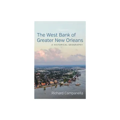 The West Bank of Greater New Orleans - by Richard Campanella (Hardcover)