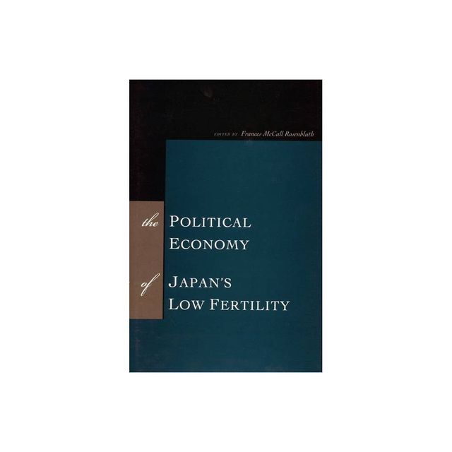 The Political Economy of Japans Low Fertility - by Frances McCall Rosenbluth (Hardcover)