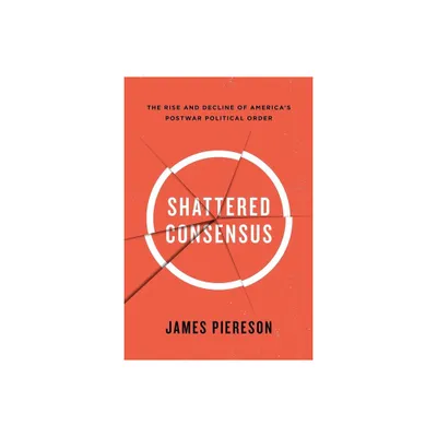 Shattered Consensus - by James Piereson (Paperback)