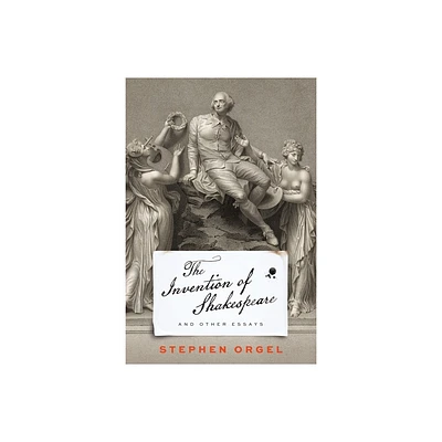 The Invention of Shakespeare, and Other Essays - by Stephen Orgel (Hardcover)