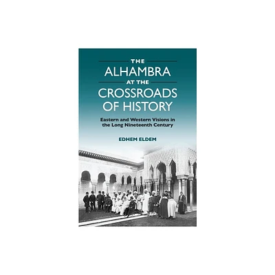 The Alhambra at the Crossroads of History - by Edhem Eldem (Hardcover)