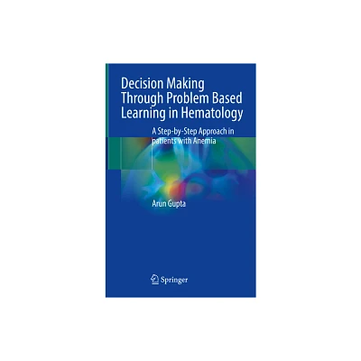 Decision Making Through Problem Based Learning in Hematology - by Arun Gupta (Hardcover)